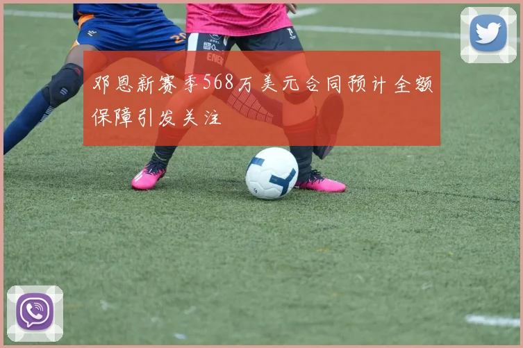 邓恩新赛季568万美元合同预计全额保障引发关注
