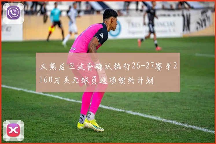 灰熊后卫波普确认执行26-27赛季2160万美元球员选项续约计划